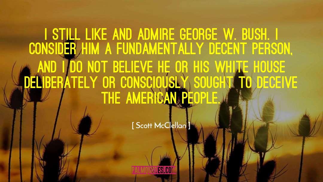 Scott McClellan Quotes: I still like and admire