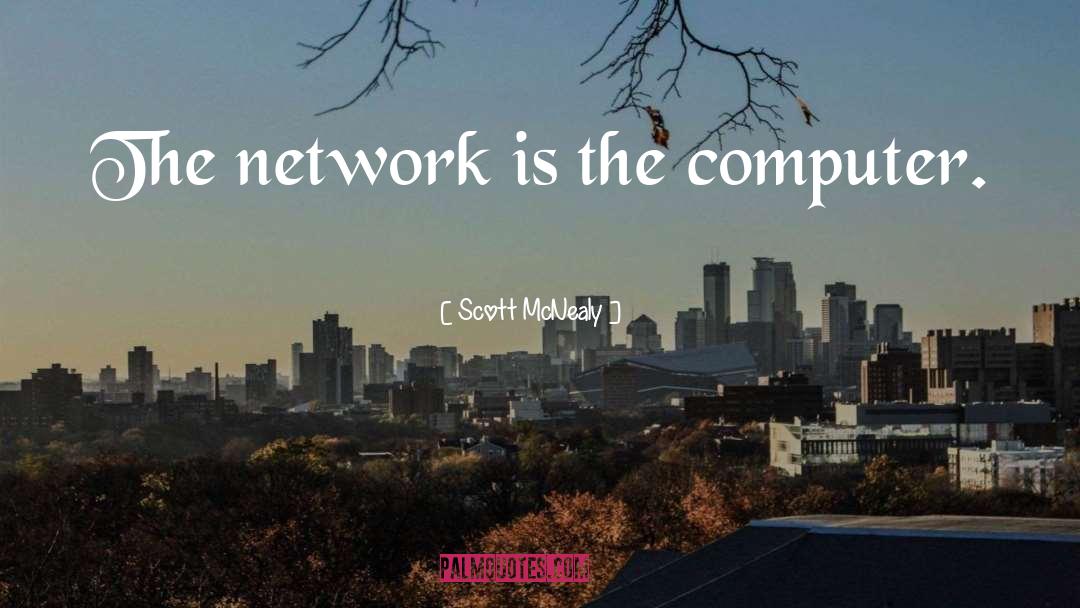 Scott McNealy Quotes: The network is the computer.