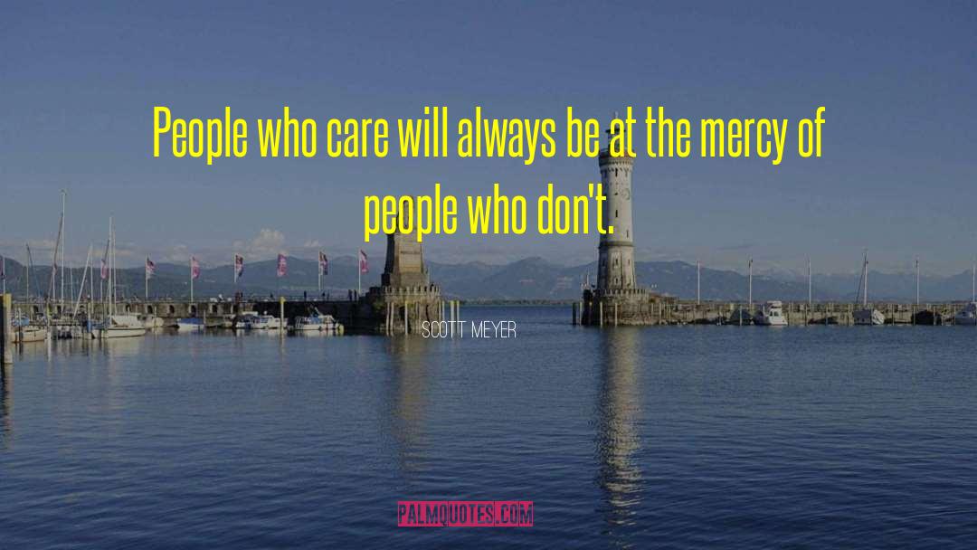 Scott Meyer Quotes: People who care will always