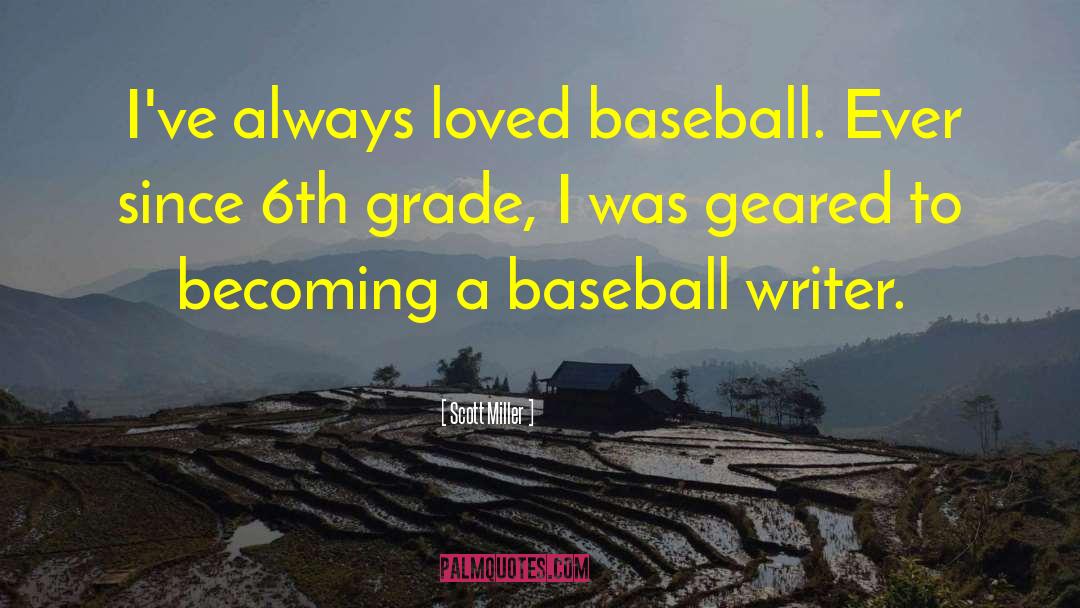 Scott Miller Quotes: I've always loved baseball. Ever