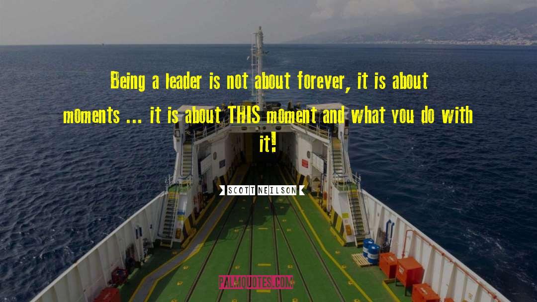 Scott Neilson Quotes: Being a leader is not