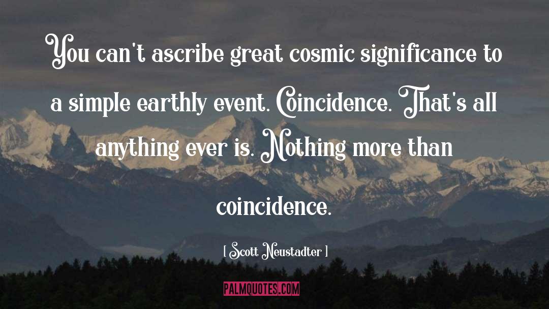 Scott Neustadter Quotes: You can't ascribe great cosmic
