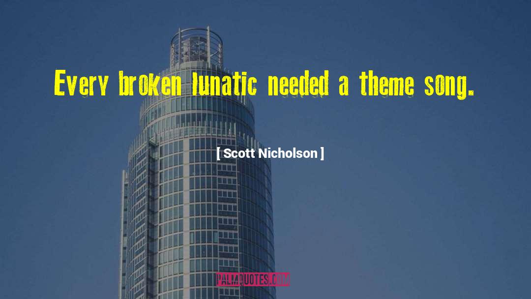 Scott Nicholson Quotes: Every broken lunatic needed a