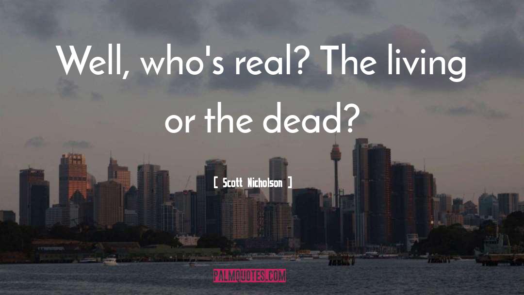 Scott Nicholson Quotes: Well, who's real? The living