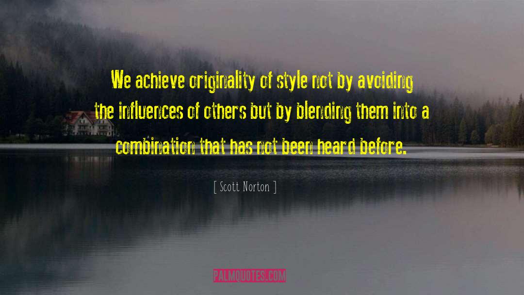 Scott Norton Quotes: We achieve originality of style