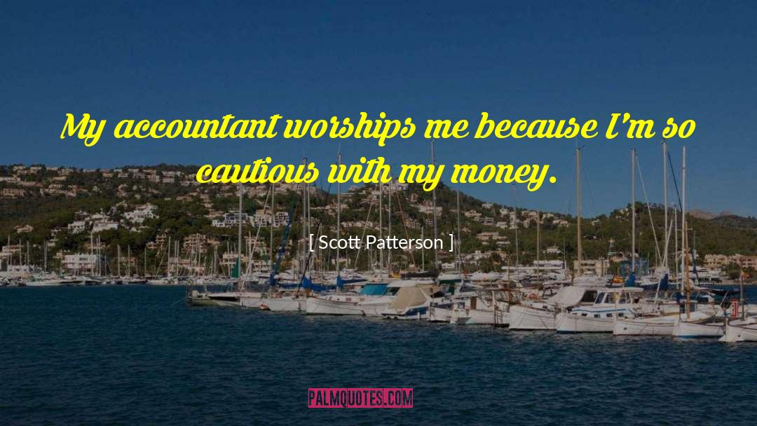 Scott Patterson Quotes: My accountant worships me because