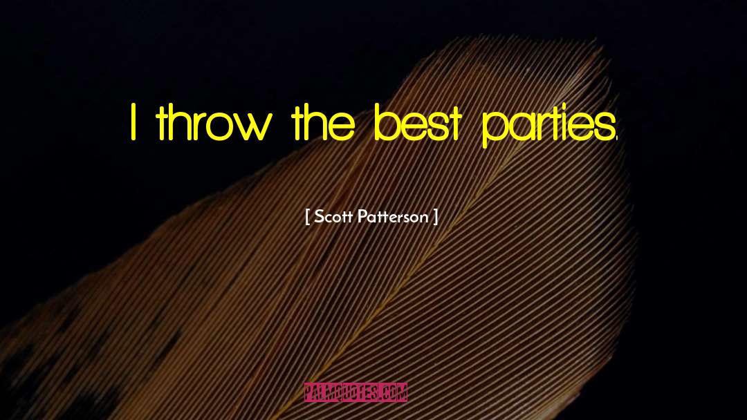 Scott Patterson Quotes: I throw the best parties.