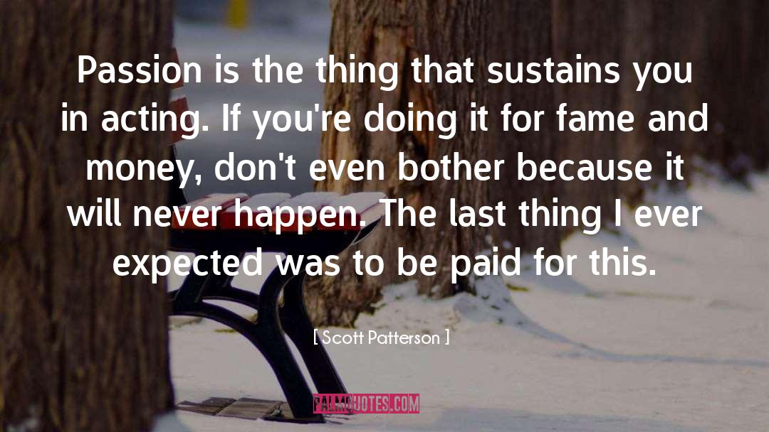 Scott Patterson Quotes: Passion is the thing that