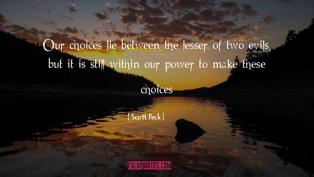 Scott Peck Quotes: Our choices lie between the