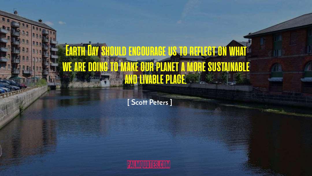 Scott Peters Quotes: Earth Day should encourage us