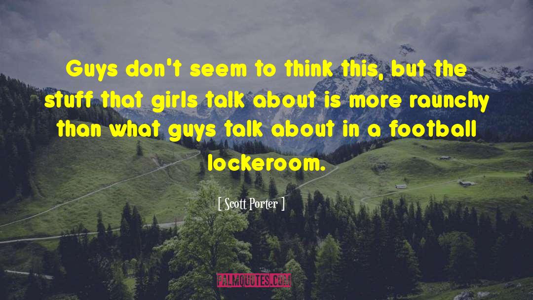 Scott Porter Quotes: Guys don't seem to think