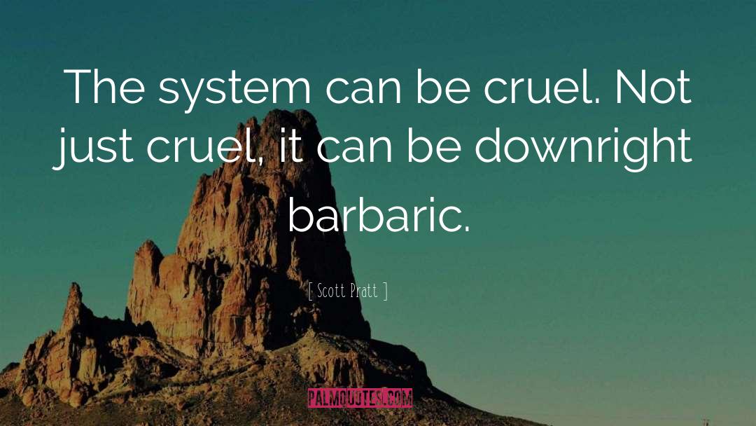 Scott Pratt Quotes: The system can be cruel.