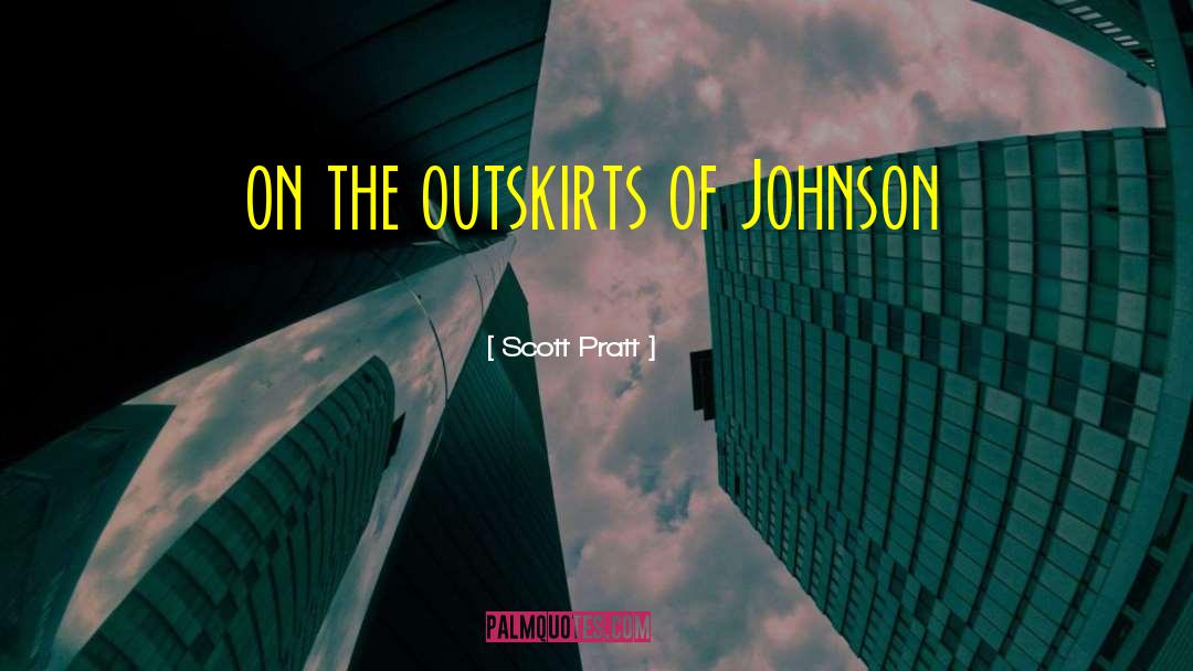 Scott Pratt Quotes: on the outskirts of Johnson