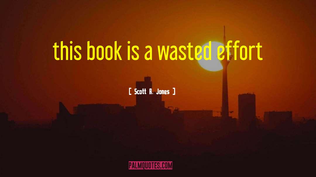 Scott R. Jones Quotes: this book is a wasted