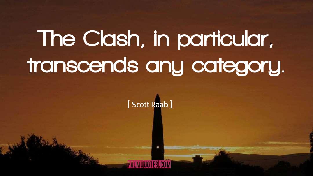 Scott Raab Quotes: The Clash, in particular, transcends