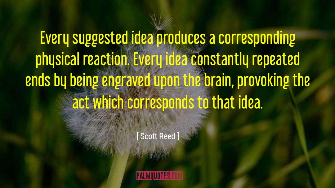 Scott Reed Quotes: Every suggested idea produces a