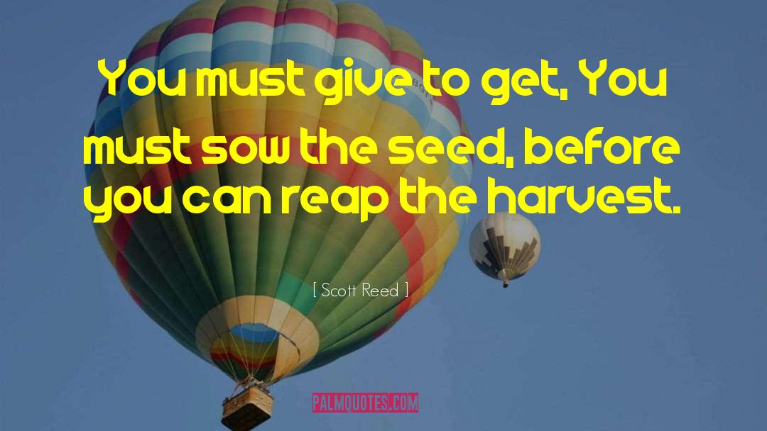 Scott Reed Quotes: You must give to get,