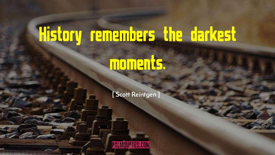 Scott Reintgen Quotes: History remembers the darkest moments.