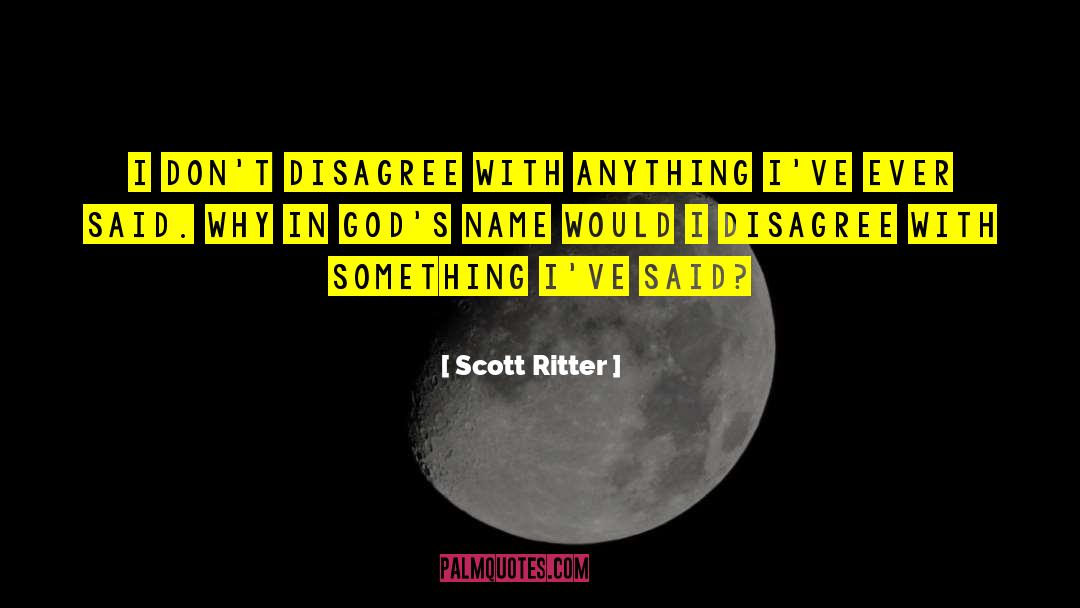 Scott Ritter Quotes: I don't disagree with anything