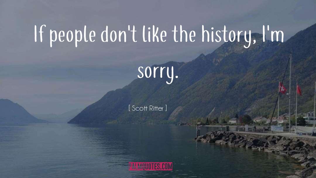 Scott Ritter Quotes: If people don't like the