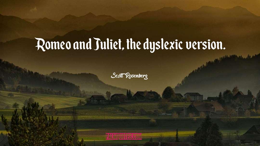 Scott Rosenberg Quotes: Romeo and Juliet, the dyslexic