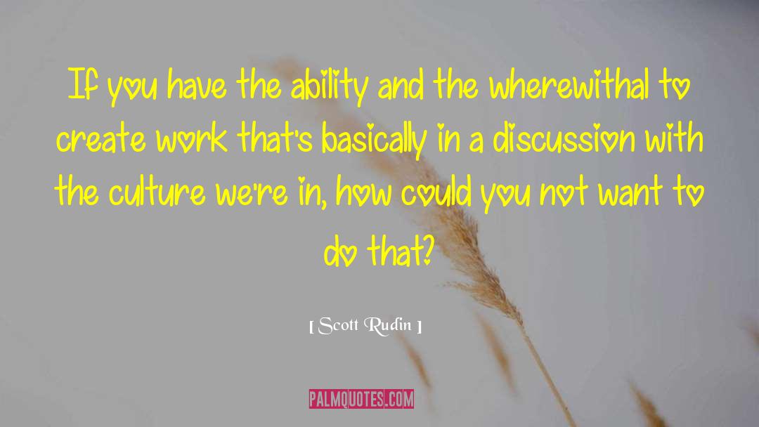 Scott Rudin Quotes: If you have the ability