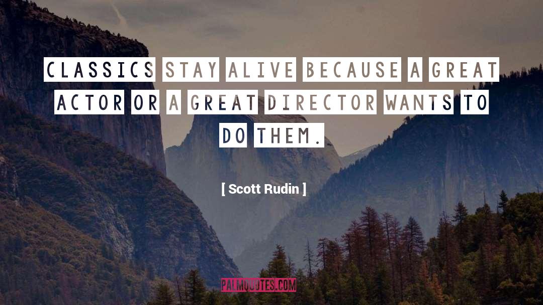Scott Rudin Quotes: Classics stay alive because a