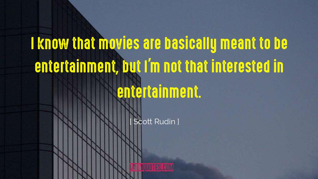 Scott Rudin Quotes: I know that movies are