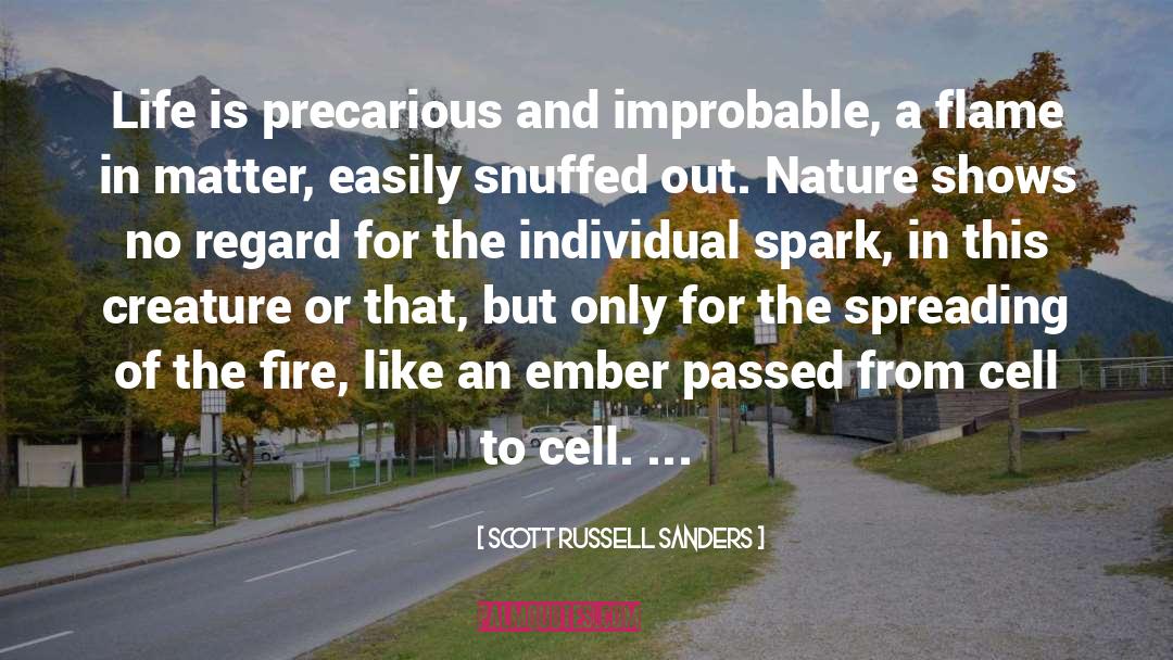 Scott Russell Sanders Quotes: Life is precarious and improbable,