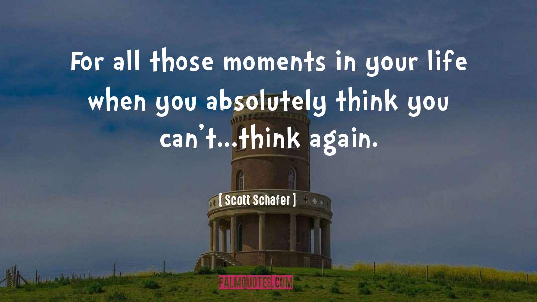 Scott Schafer Quotes: For all those moments in