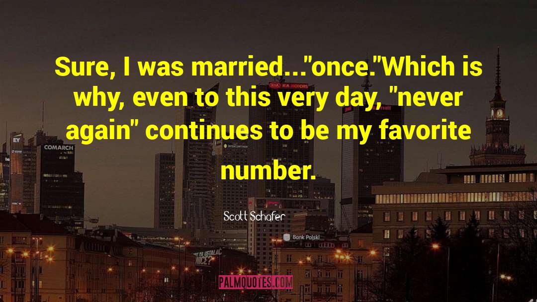 Scott Schafer Quotes: Sure, I was married...