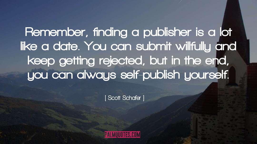 Scott Schafer Quotes: Remember, finding a publisher is