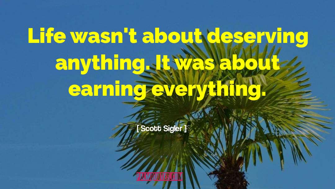 Scott Sigler Quotes: Life wasn't about deserving anything.