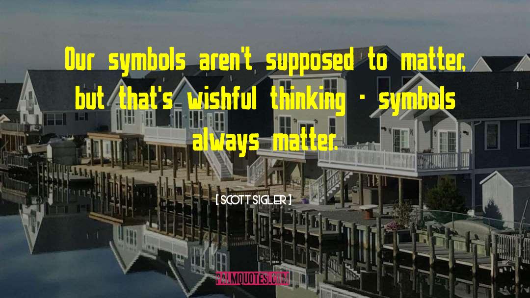 Scott Sigler Quotes: Our symbols aren't supposed to