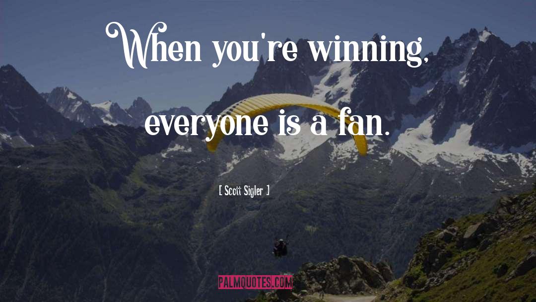 Scott Sigler Quotes: When you're winning, everyone is