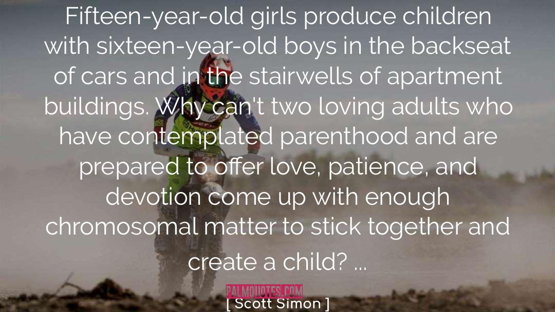 Scott Simon Quotes: Fifteen-year-old girls produce children with