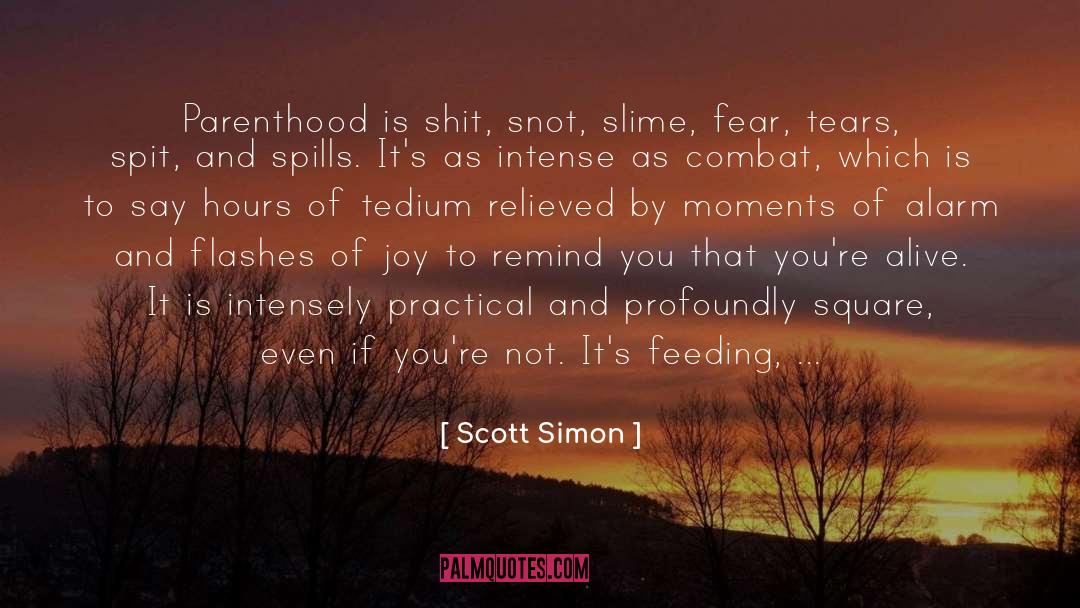 Scott Simon Quotes: Parenthood is shit, snot, slime,