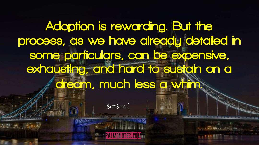 Scott Simon Quotes: Adoption is rewarding. But the