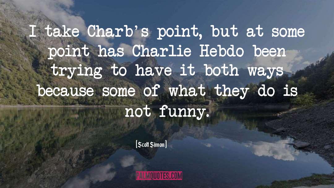 Scott Simon Quotes: I take Charb's point, but