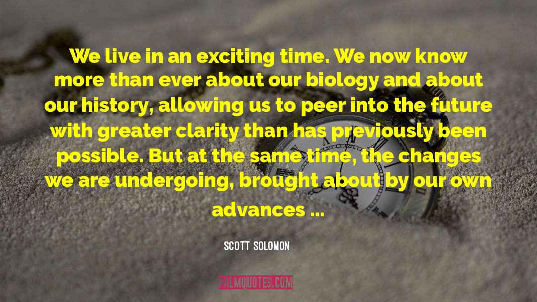 Scott Solomon Quotes: We live in an exciting
