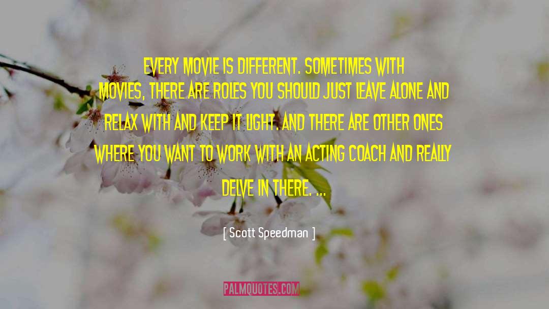 Scott Speedman Quotes: Every movie is different. Sometimes