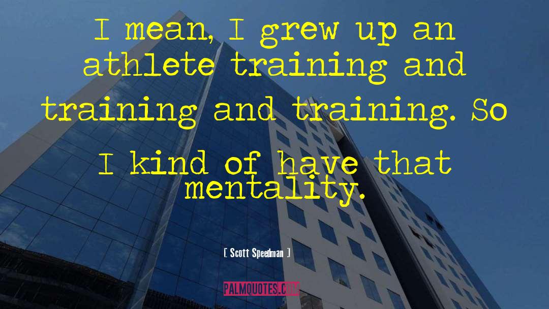 Scott Speedman Quotes: I mean, I grew up