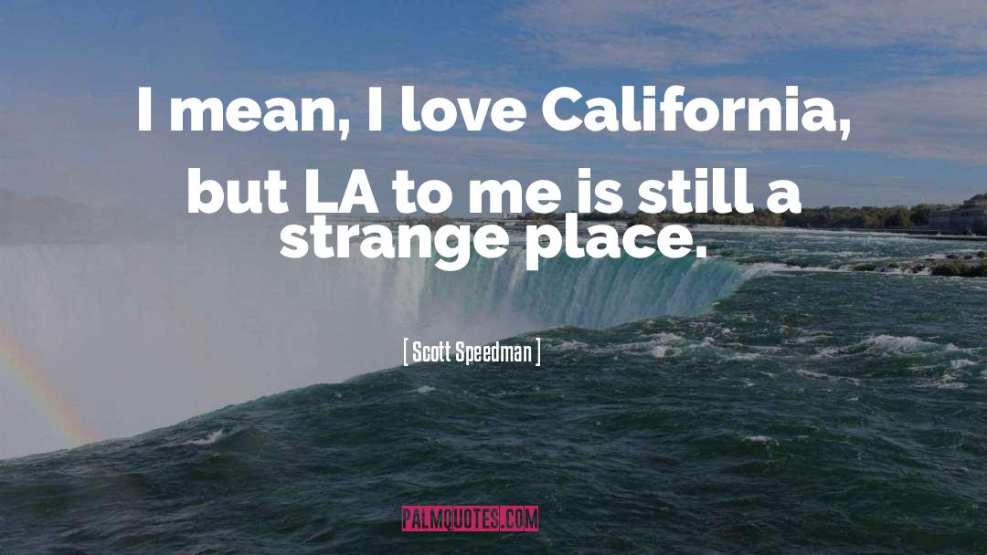 Scott Speedman Quotes: I mean, I love California,