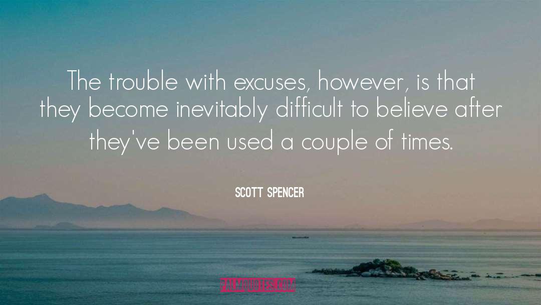 Scott Spencer Quotes: The trouble with excuses, however,
