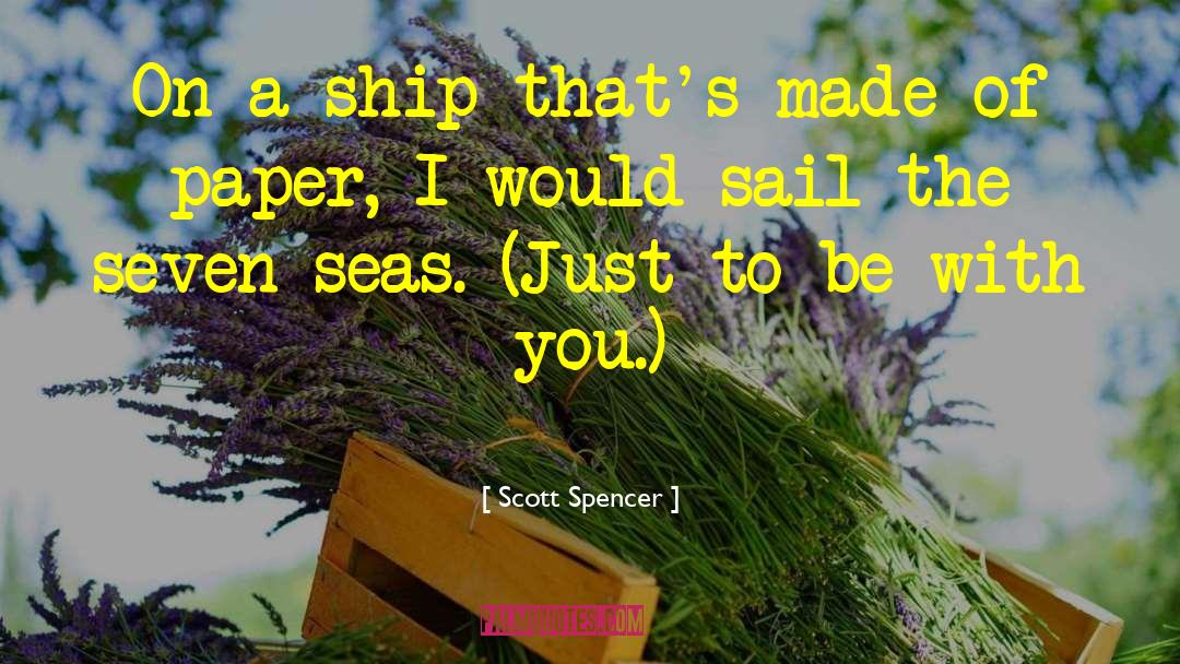 Scott Spencer Quotes: On a ship that's made