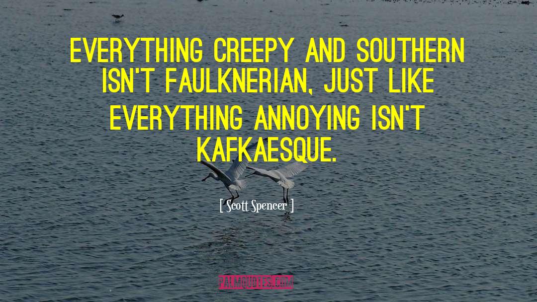 Scott Spencer Quotes: Everything creepy and Southern isn't