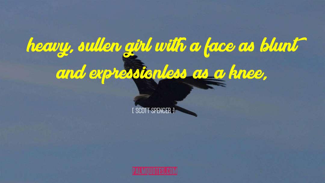 Scott Spencer Quotes: heavy, sullen girl with a