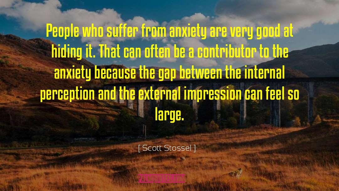 Scott Stossel Quotes: People who suffer from anxiety