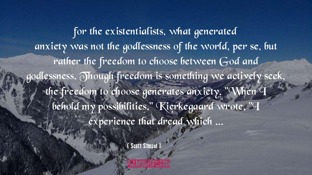 Scott Stossel Quotes: for the existentialists, what generated