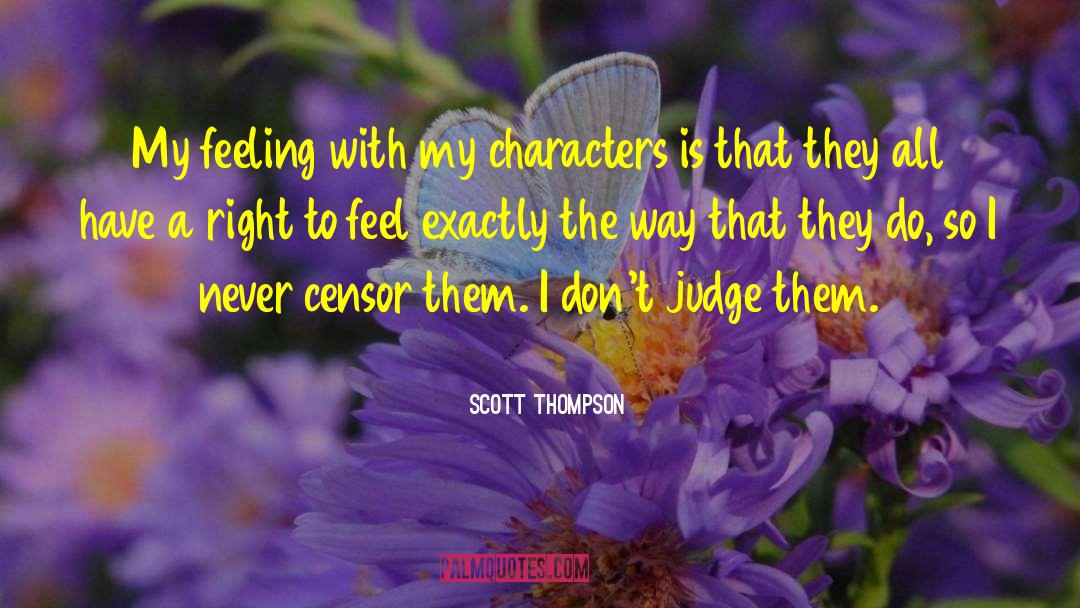 Scott Thompson Quotes: My feeling with my characters